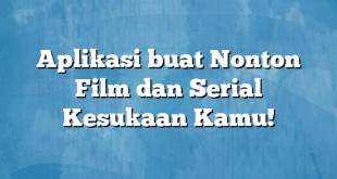 Aplikasi buat Nonton Film dan Serial Kesukaan Kamu!