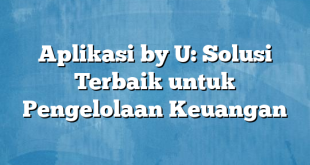 Aplikasi by U: Solusi Terbaik untuk Pengelolaan Keuangan