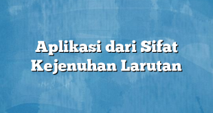 Aplikasi dari Sifat Kejenuhan Larutan