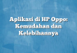 Aplikasi di HP Oppo: Kemudahan dan Kelebihannya