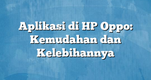 Aplikasi di HP Oppo: Kemudahan dan Kelebihannya