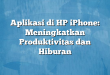 Aplikasi di HP iPhone: Meningkatkan Produktivitas dan Hiburan