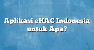 Aplikasi eHAC Indonesia untuk Apa?