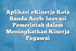 Aplikasi eKinerja Kota Banda Aceh: Inovasi Pemerintah dalam Meningkatkan Kinerja Pegawai