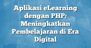 Aplikasi eLearning dengan PHP: Meningkatkan Pembelajaran di Era Digital