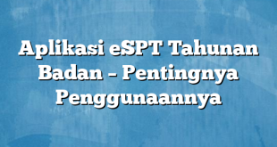 Aplikasi eSPT Tahunan Badan – Pentingnya Penggunaannya