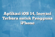 Aplikasi iOS 14, Inovasi Terbaru untuk Pengguna iPhone