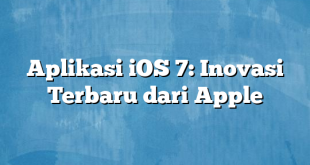 Aplikasi iOS 7: Inovasi Terbaru dari Apple