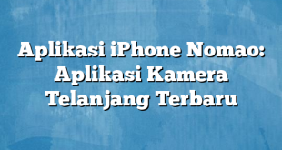 Aplikasi iPhone Nomao: Aplikasi Kamera Telanjang Terbaru