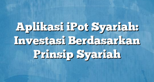 Aplikasi iPot Syariah: Investasi Berdasarkan Prinsip Syariah