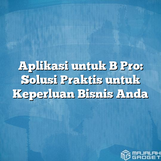 Aplikasi Untuk B Pro: Solusi Praktis Untuk Keperluan Bisnis Anda ...