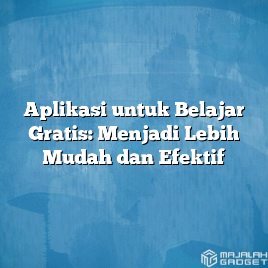 Aplikasi untuk Belajar Gratis: Menjadi Lebih Mudah dan Efektif