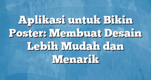 Aplikasi untuk Bikin Poster: Membuat Desain Lebih Mudah dan Menarik