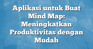 Aplikasi untuk Buat Mind Map: Meningkatkan Produktivitas dengan Mudah