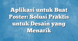 Aplikasi untuk Buat Poster: Solusi Praktis untuk Desain yang Menarik