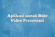 Aplikasi untuk Buat Video Presentasi