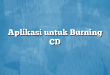 Aplikasi untuk Burning CD