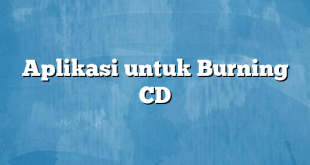 Aplikasi untuk Burning CD