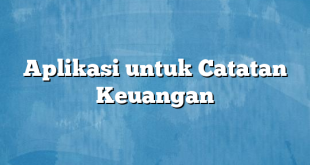 Aplikasi untuk Catatan Keuangan