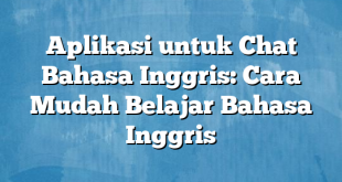 Aplikasi untuk Chat Bahasa Inggris: Cara Mudah Belajar Bahasa Inggris