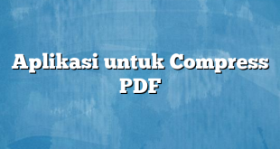 Aplikasi untuk Compress PDF