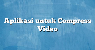 Aplikasi untuk Compress Video