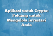 Aplikasi untuk Crypto: Peluang untuk Mengelola Investasi Anda