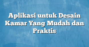 Aplikasi untuk Desain Kamar Yang Mudah dan Praktis