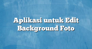 Aplikasi untuk Edit Background Foto