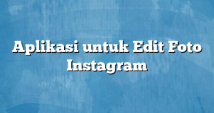 Aplikasi untuk Edit Foto Instagram