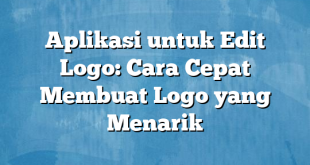 Aplikasi untuk Edit Logo: Cara Cepat Membuat Logo yang Menarik