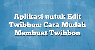 Aplikasi untuk Edit Twibbon: Cara Mudah Membuat Twibbon