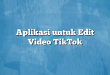 Aplikasi untuk Edit Video TikTok