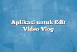 Aplikasi untuk Edit Video Vlog