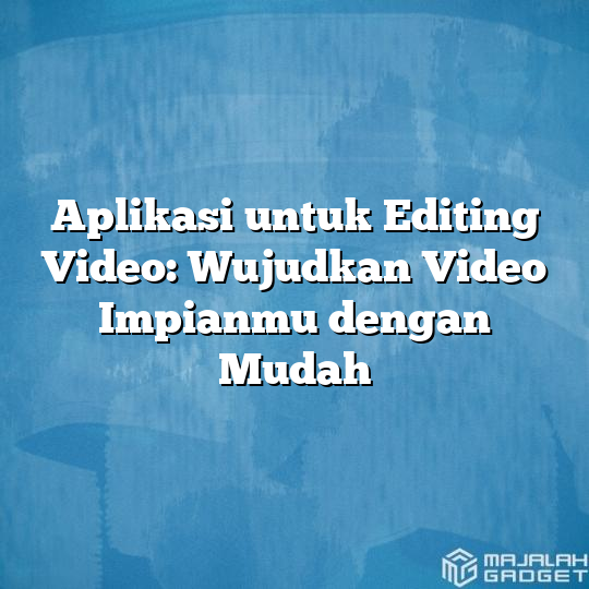 Aplikasi Untuk Editing Video Wujudkan Video Impianmu Dengan Mudah Majalah Gadget 4625