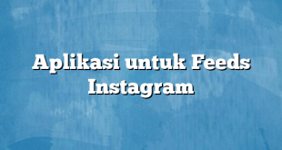 Aplikasi untuk Feeds Instagram