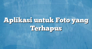 Aplikasi untuk Foto yang Terhapus