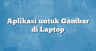 Aplikasi untuk Gambar di Laptop