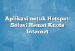 Aplikasi untuk Hotspot: Solusi Hemat Kuota Internet