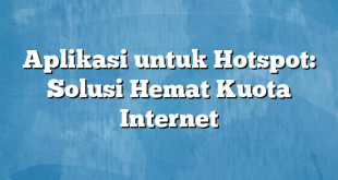 Aplikasi untuk Hotspot: Solusi Hemat Kuota Internet