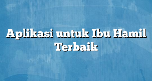 Aplikasi untuk Ibu Hamil Terbaik