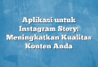 Aplikasi untuk Instagram Story: Meningkatkan Kualitas Konten Anda
