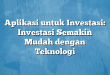 Aplikasi untuk Investasi: Investasi Semakin Mudah dengan Teknologi