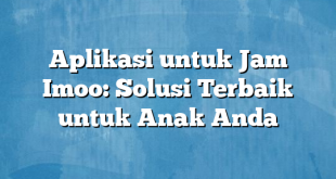 Aplikasi untuk Jam Imoo: Solusi Terbaik untuk Anak Anda