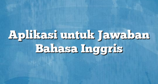 Aplikasi untuk Jawaban Bahasa Inggris