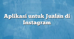 Aplikasi untuk Jualan di Instagram