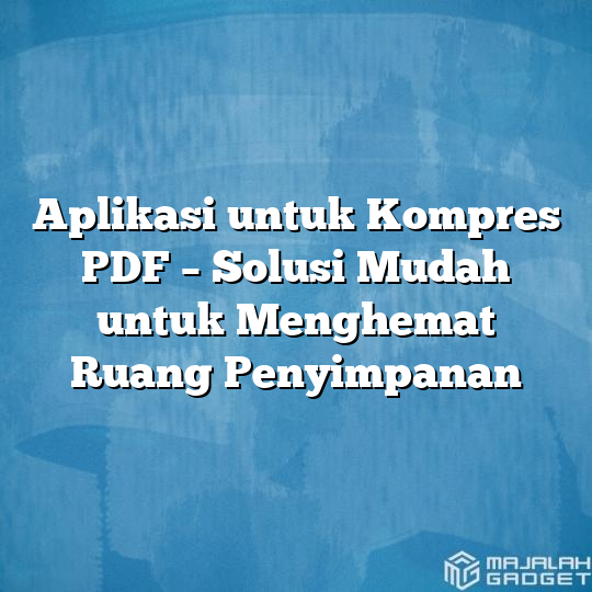 Aplikasi Untuk Kompres Pdf Solusi Mudah Untuk Menghemat Ruang Penyimpanan Majalah Gadget 2007