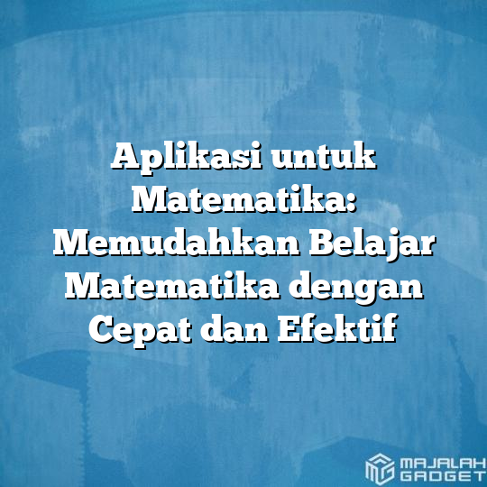 Aplikasi Untuk Matematika Memudahkan Belajar Matematika Dengan Cepat Dan Efektif Majalah Gadget 9082