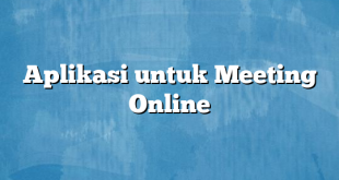 Aplikasi untuk Meeting Online