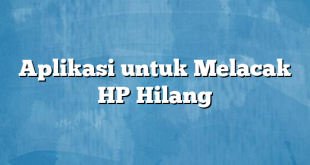 Aplikasi untuk Melacak HP Hilang